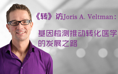 《转》访Joris A. Veltman：基因检测推动转化医学的发展之路