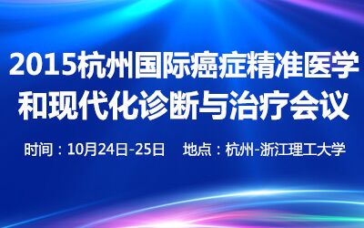 2015杭州国际癌症精准医学和现代化诊断与治疗会议 