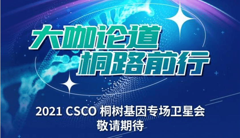 “大咖论道，桐路前行”—2021 CSCO 桐树基因3场卫星会强势来袭，探讨“MSI、HRD、ctDNA”最新进展