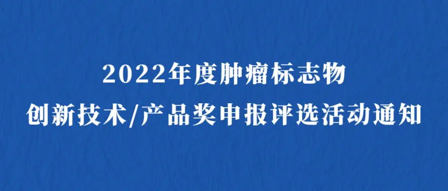 2022年度肿瘤标志物创新技术/产品奖申报评选活动通知