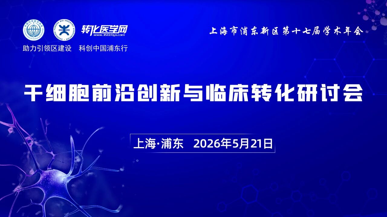 【日程发布】干细胞前沿创新与临床转化研讨会将于5月21日在上海张江举办，欢迎参与！